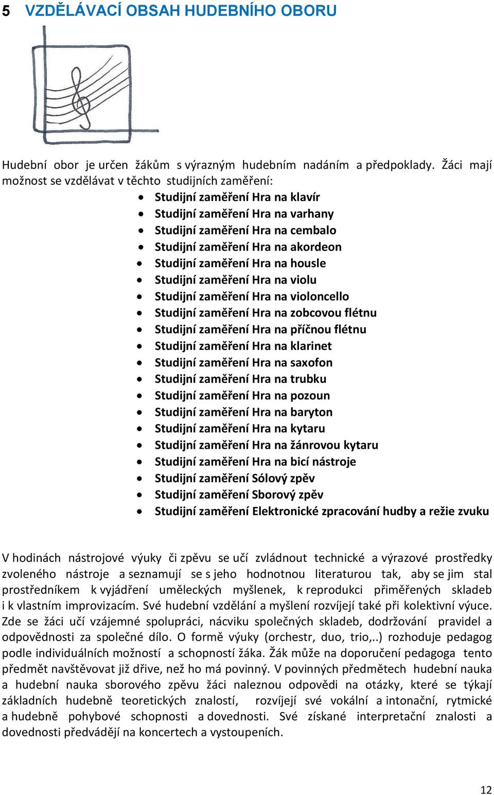 Studijní zaměření Hra na housle Studijní zaměření Hra na violu Studijní zaměření Hra na violoncello Studijní zaměření Hra na zobcovou flétnu Studijní zaměření Hra na příčnou flétnu Studijní zaměření