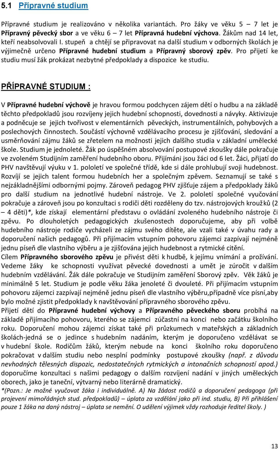 Pro přijetí ke studiu musí žák prokázat nezbytné předpoklady a dispozice ke studiu.