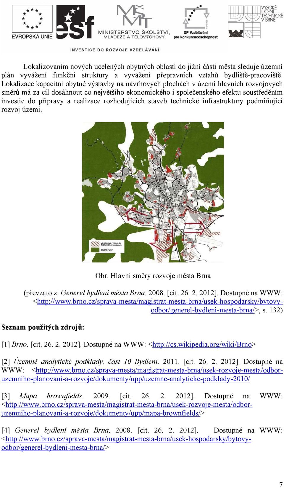 a realizace rozhodujících staveb technické infrastruktury podmiňující rozvoj území. Obr. Hlavní směry rozvoje města Brna (převzato z: Generel bydlení města Brna. 2008. [cit. 26. 2. 2012].