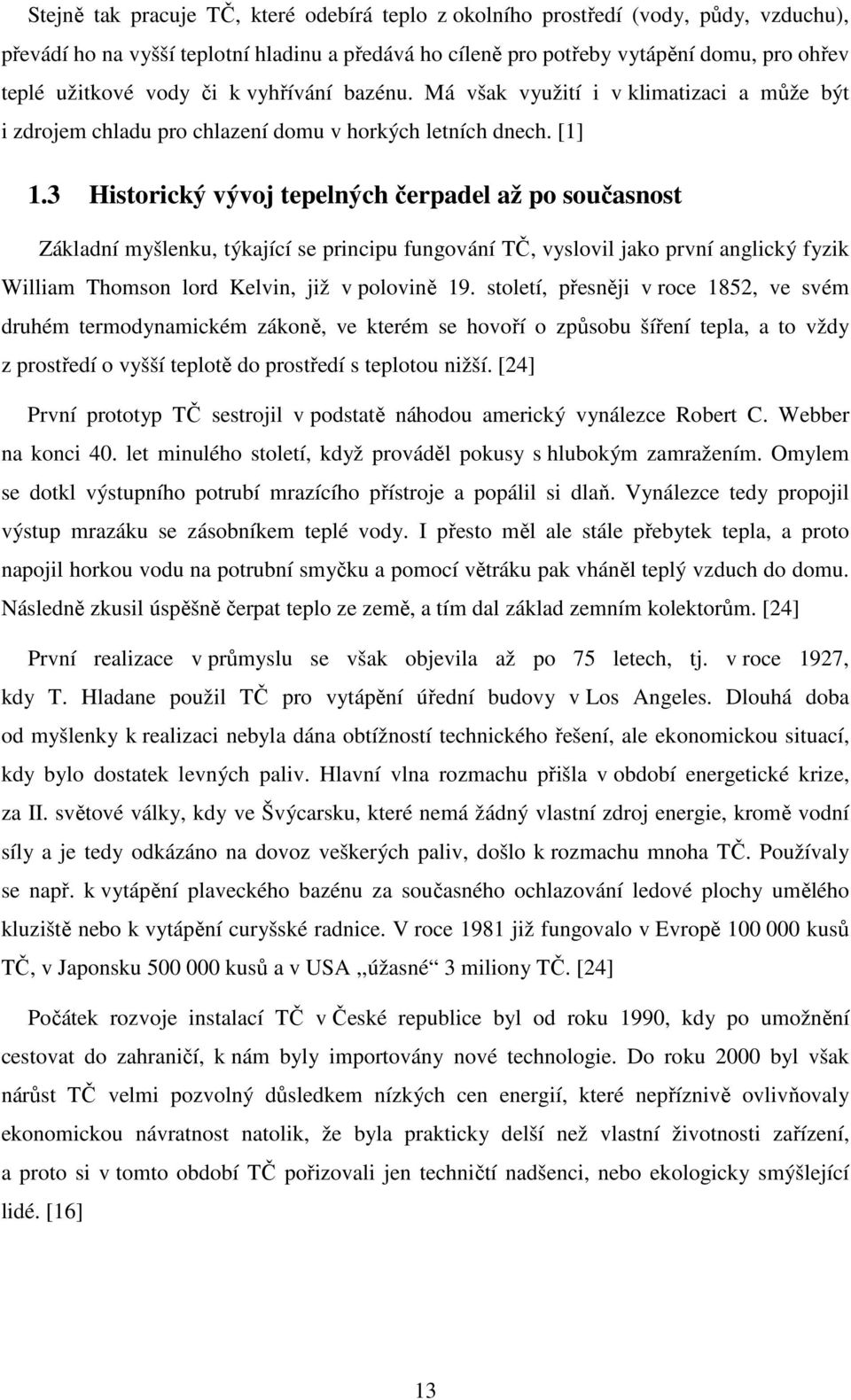 3 Historický vývoj tepelných čerpadel až po současnost Základní myšlenku, týkající se principu fungování TČ, vyslovil jako první anglický fyzik William Thomson lord Kelvin, již v polovině 19.