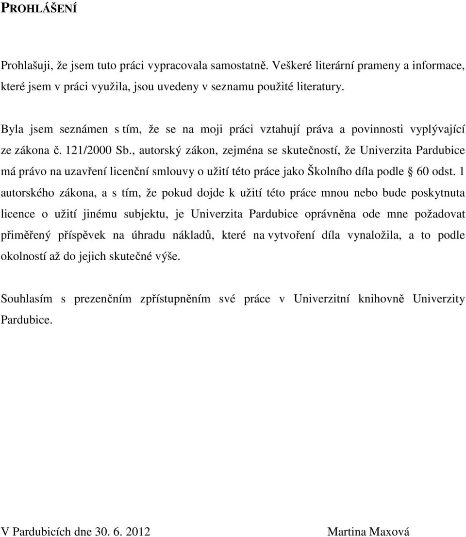 , autorský zákon, zejména se skutečností, že Univerzita Pardubice má právo na uzavření licenční smlouvy o užití této práce jako Školního díla podle 60 odst.