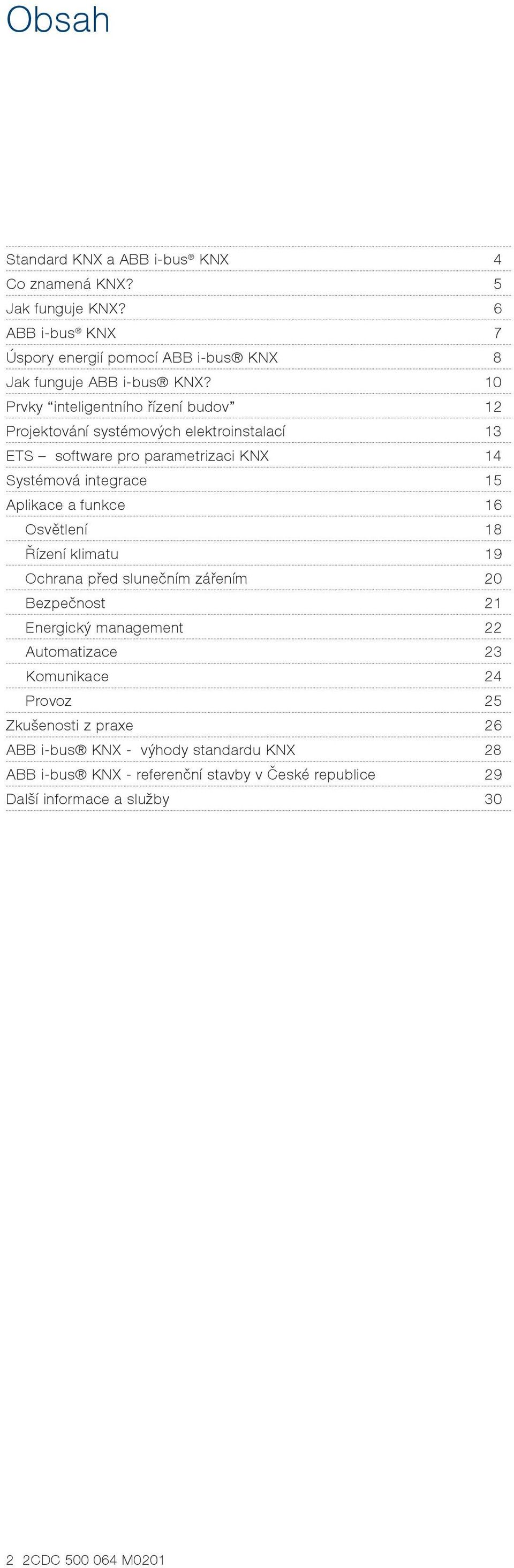 funkce 16 Osvětlení 18 Řízení klimatu 19 Ochrana před slunečním zářením 20 Bezpečnost 21 Energický management 22 Automatizace 23 Komunikace 24 Provoz 25