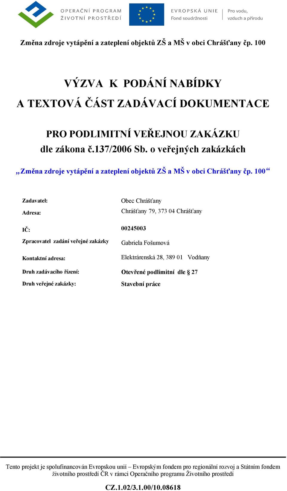 100 Zadavatel: Adresa: Obec Chrášťany Chrášťany 79, 373 04 Chrášťany IČ: 00245003 Zpracovatel zadání veřejné zakázky