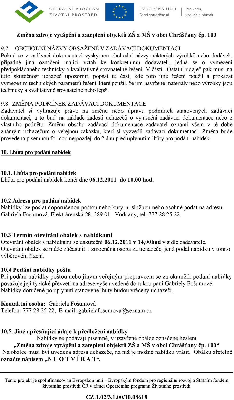 V části Ostatní údaje" pak musí na tuto skutečnost uchazeč upozornit, popsat tu část, kde toto jiné řešení použil a prokázat vymezením technických parametrů řešení, které použil, že jím navržené