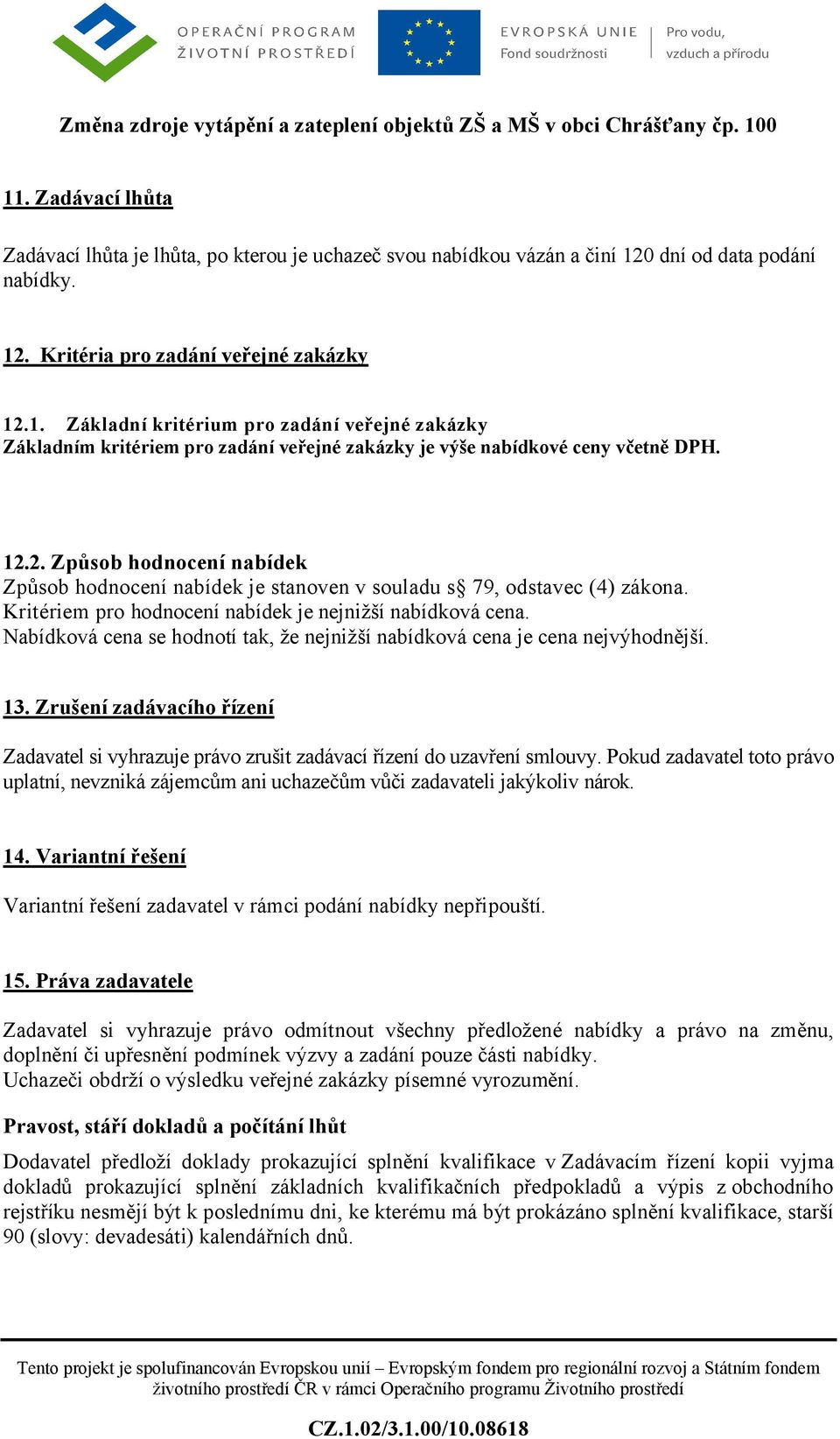 Nabídková cena se hodnotí tak, že nejnižší nabídková cena je cena nejvýhodnější. 13. Zrušení zadávacího řízení Zadavatel si vyhrazuje právo zrušit zadávací řízení do uzavření smlouvy.