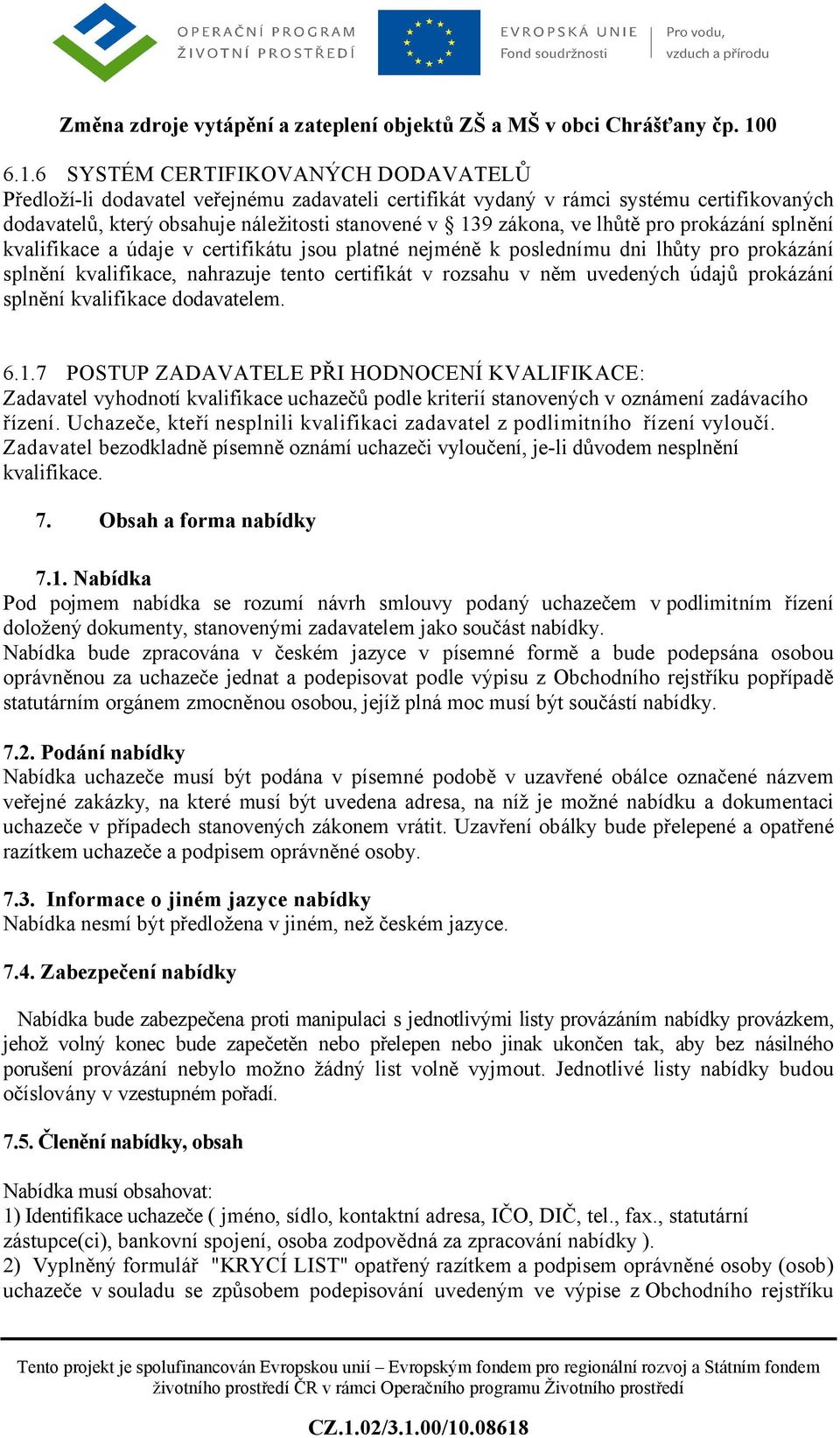prokázání splnění kvalifikace dodavatelem. 6.1.7 POSTUP ZADAVATELE PŘI HODNOCENÍ KVALIFIKACE: Zadavatel vyhodnotí kvalifikace uchazečů podle kriterií stanovených v oznámení zadávacího řízení.