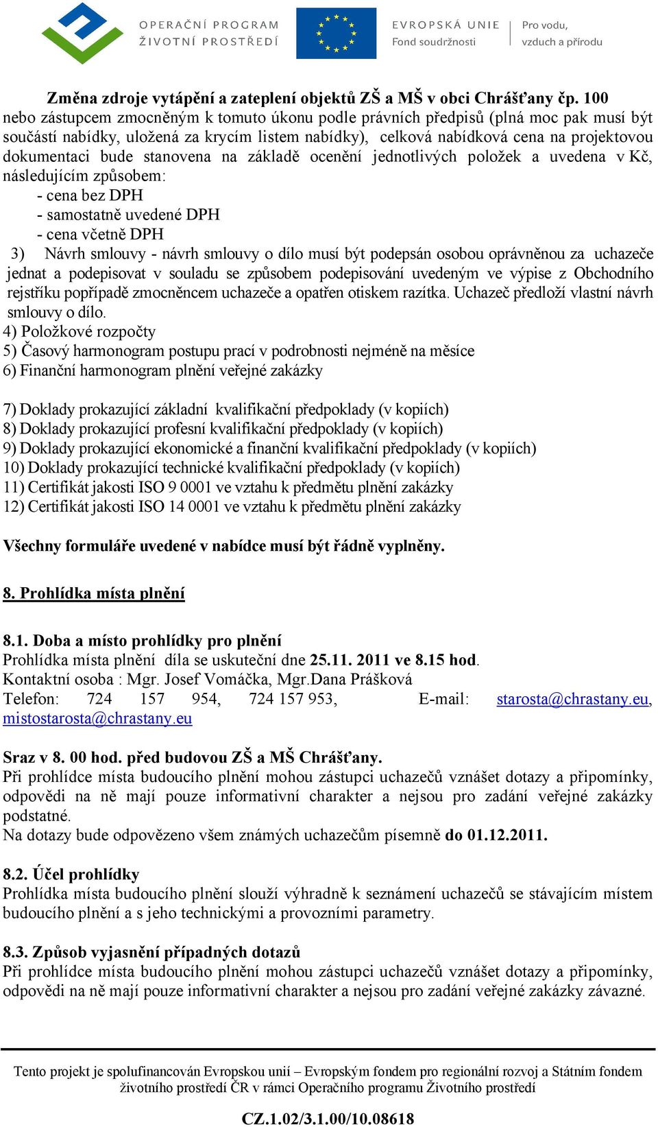 podepsán osobou oprávněnou za uchazeče jednat a podepisovat v souladu se způsobem podepisování uvedeným ve výpise z Obchodního rejstříku popřípadě zmocněncem uchazeče a opatřen otiskem razítka.
