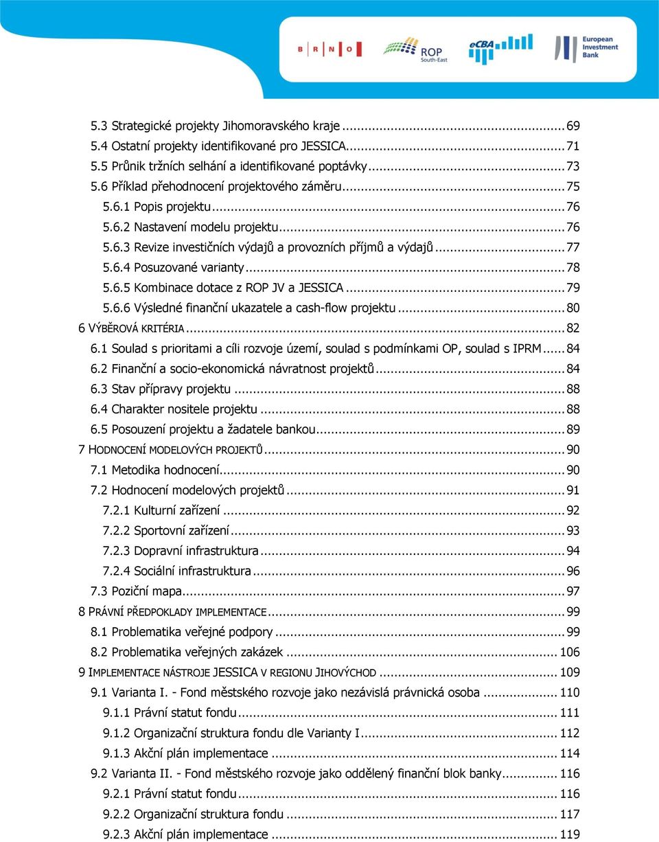 .. 78 5.6.5 Kombinace dotace z ROP JV a JESSICA... 79 5.6.6 Výsledné finanční ukazatele a cash-flow projektu... 80 6 VÝBĚROVÁ KRITÉRIA... 82 6.