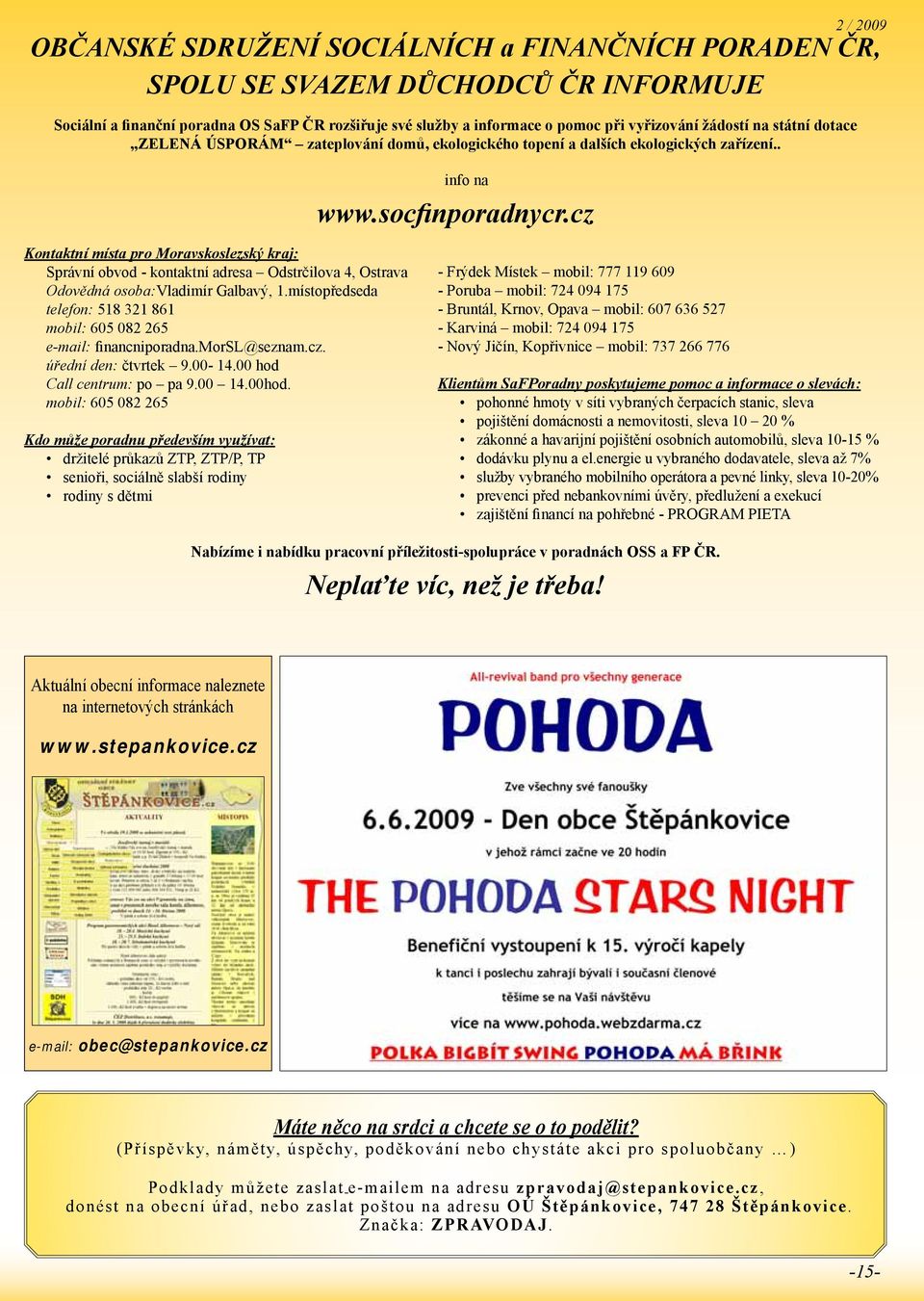 cz Kontaktní místa pro Moravskoslezský kraj: Správní obvod - kontaktní adresa Odstrčilova 4, Ostrava Odovědná osoba:vladimír Galbavý, 1.