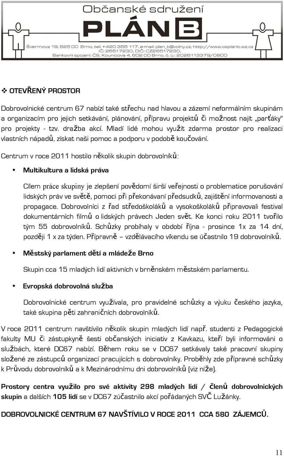 Centrum v roce 2011 hostilo několik skupin dobrovolníků: Multikultura a lidská práva Cílem práce skupiny je zlepšení povědomí širší veřejnosti o problematice porušování lidských práv ve světě, pomoci