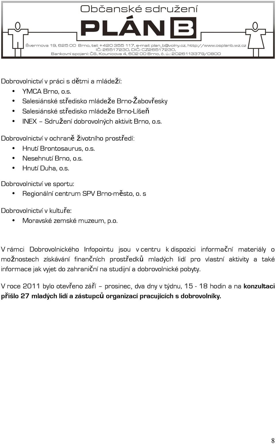 o.s. Hnutí Duha, o.s. Dobrovolnictví ve sportu: Regionální centrum SPV Brno-město, o. s Dobrovolnictví v kultuře: Moravské zemské muzeum, p.o. V rámci Dobrovolnického Infopointu jsou v centru k