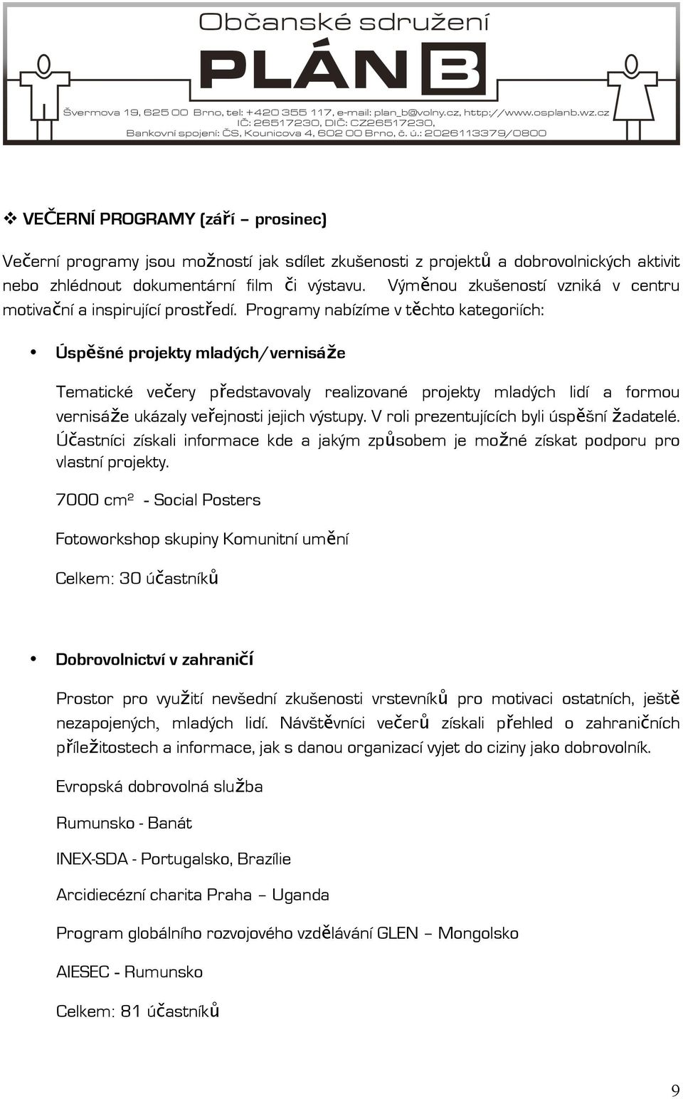 Programy nabízíme v těchto kategoriích: Úspěšné projekty mladých/vernisáže Tematické večery představovaly realizované projekty mladých lidí a formou vernisáže ukázaly veřejnosti jejich výstupy.