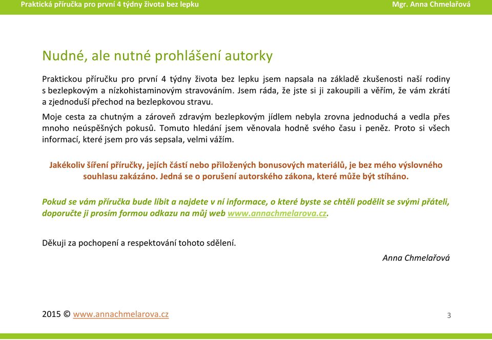 Moje cesta za chutným a zároveň zdravým bezlepkovým jídlem nebyla zrovna jednoduchá a vedla přes mnoho neúspěšných pokusů. Tomuto hledání jsem věnovala hodně svého času i peněz.