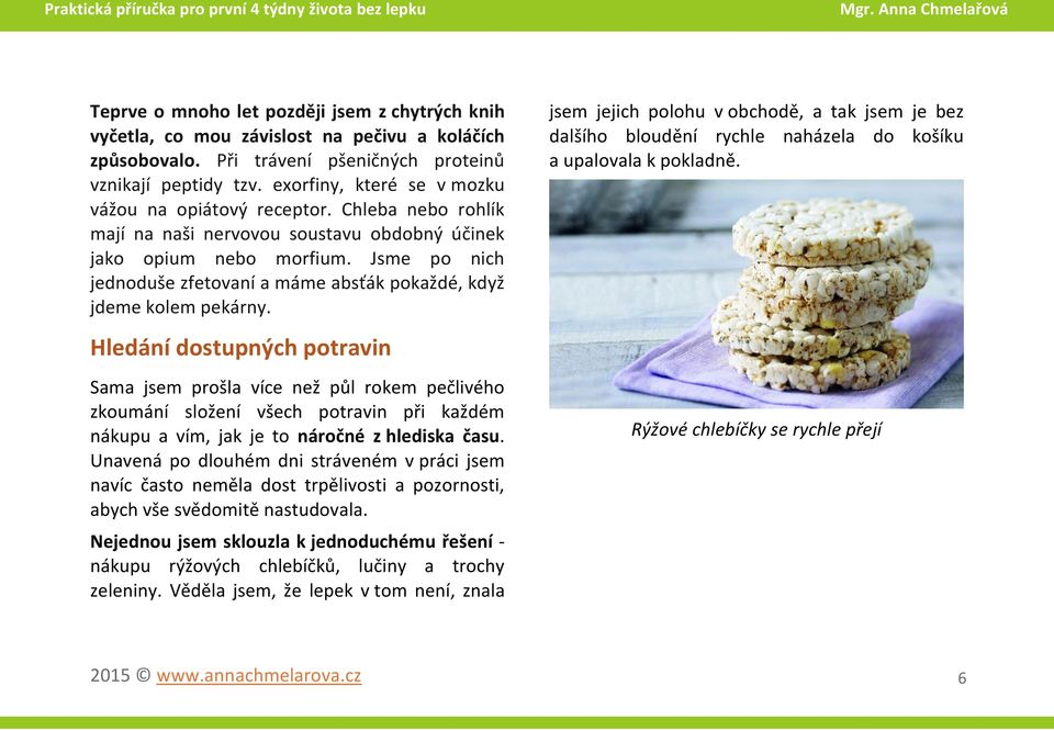 Jsme po nich jednoduše zfetovaní a máme absťák pokaždé, když jdeme kolem pekárny.
