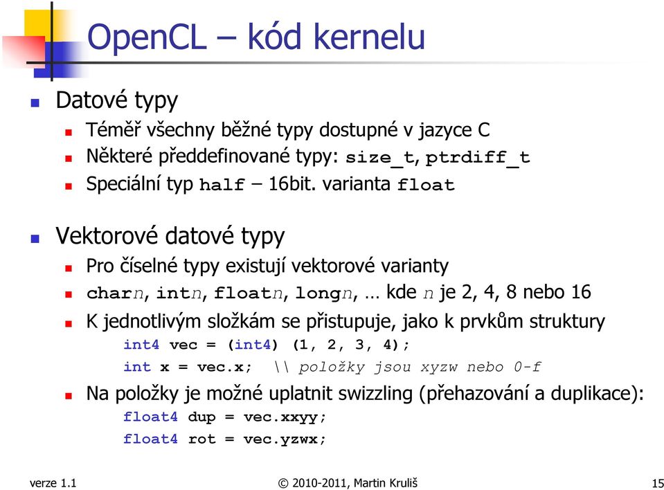 varianta float Vektorové datové typy Pro číselné typy existují vektorové varianty charn, intn, floatn, longn, kde n je 2, 4, 8 nebo 16 K