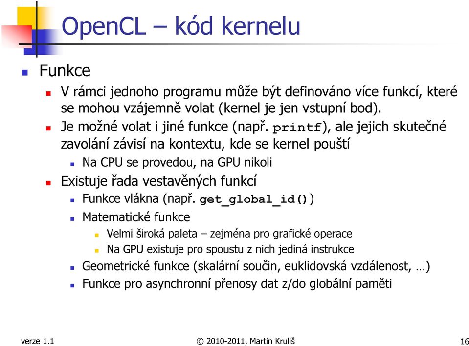 printf), ale jejich skutečné zavolání závisí na kontextu, kde se kernel pouští Na CPU se provedou, na GPU nikoli Existuje řada vestavěných funkcí Funkce vlákna