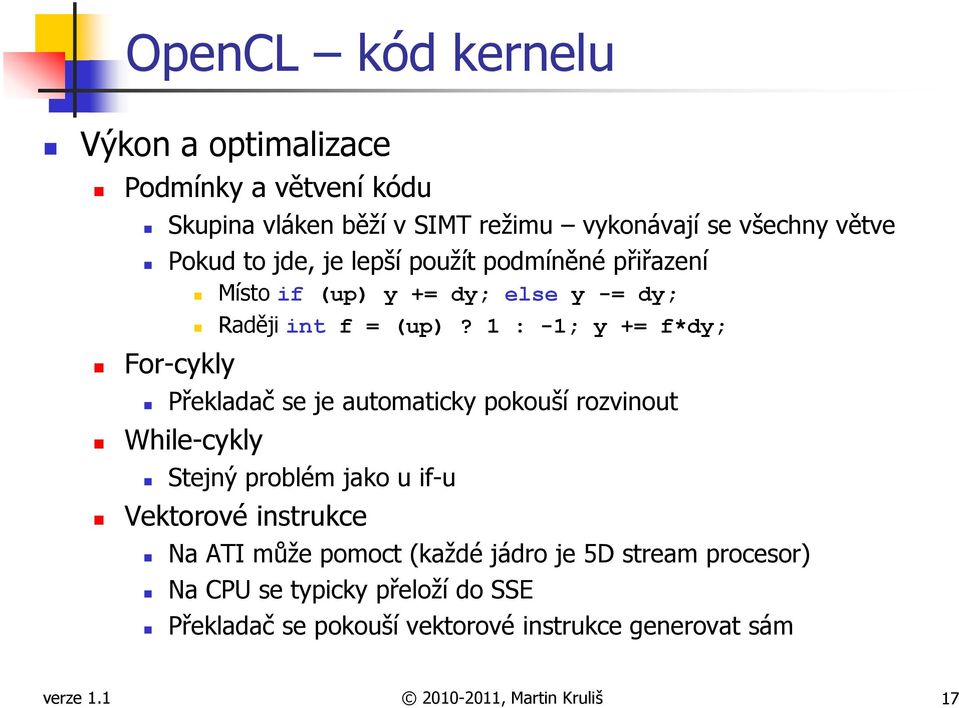 1 : -1; y += f*dy; Překladač se je automaticky pokouší rozvinout While-cykly Stejný problém jako u if-u Vektorové instrukce Na ATI může