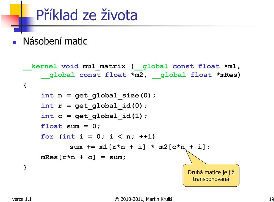 = get_global_id(1); float sum = 0; for (int i = 0; i < n; ++i) sum += m1[r*n + i] * m2[c*n +