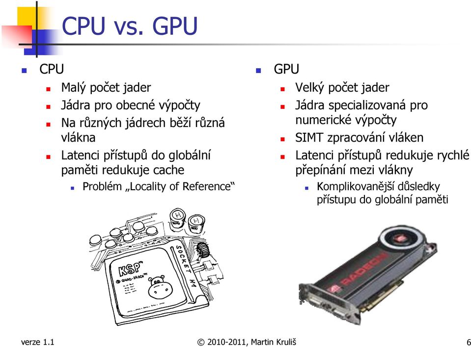 přístupů do globální paměti redukuje cache Problém Locality of Reference GPU Velký počet jader Jádra