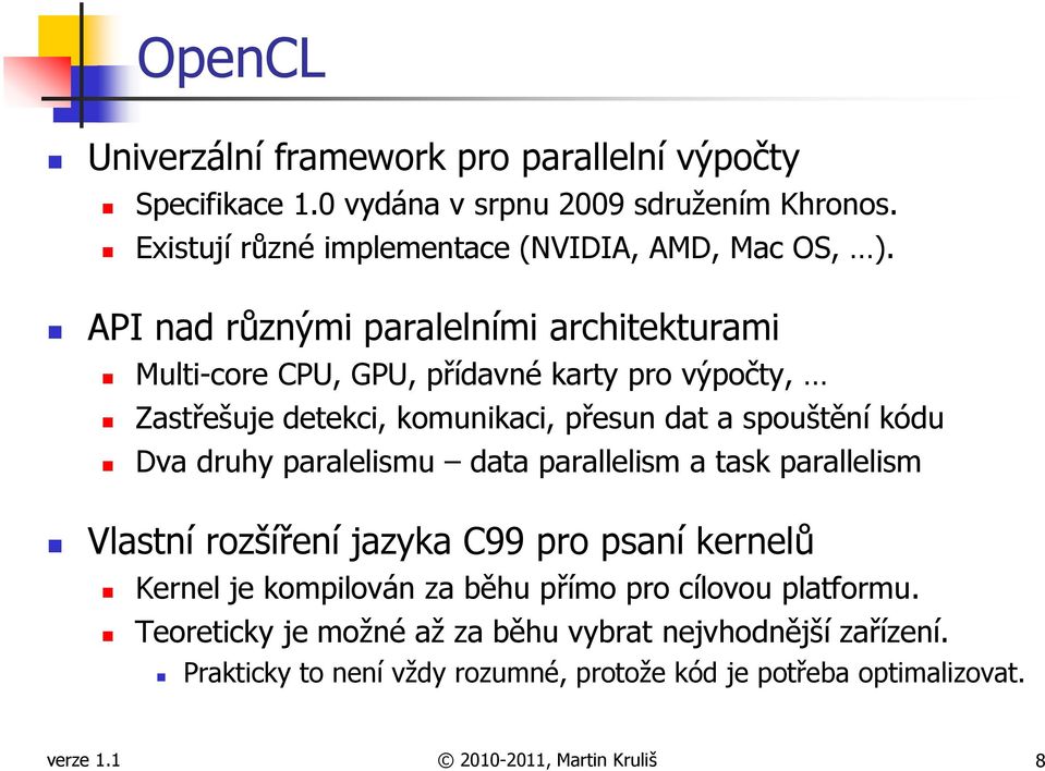 druhy paralelismu data parallelism a task parallelism Vlastní rozšíření jazyka C99 pro psaní kernelů Kernel je kompilován za běhu přímo pro cílovou platformu.