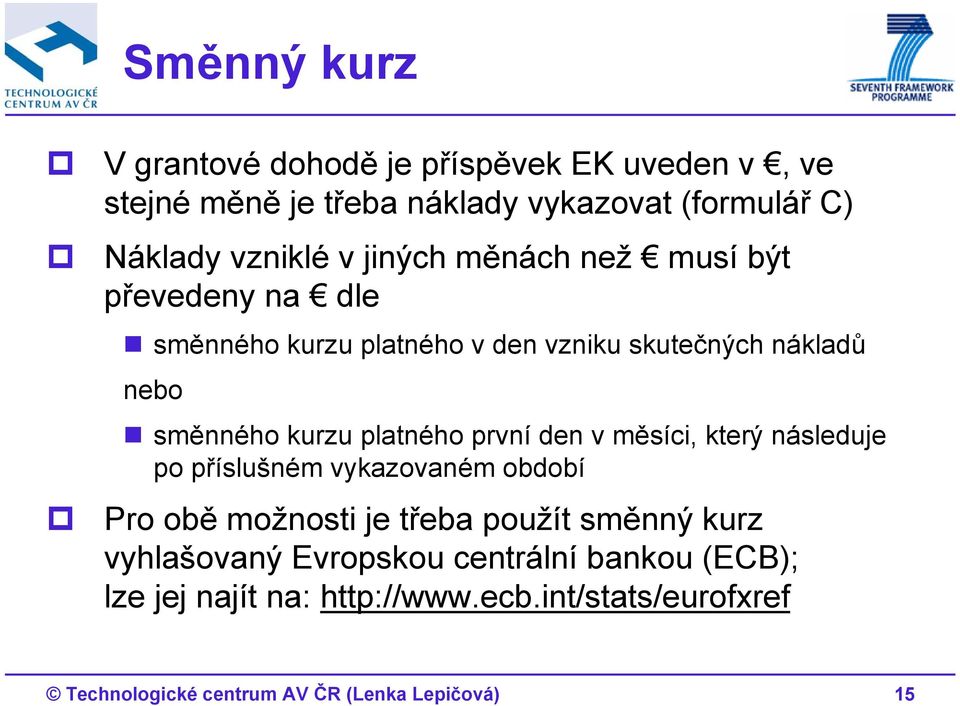 první den v měsíci, který následuje po příslušném vykazovaném období Pro obě možnosti je třeba použít směnný kurz vyhlašovaný