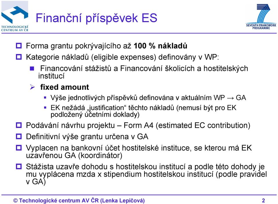 projektu Form A4 (estimated EC contribution) Definitivní výše grantu určena v GA Vyplacen na bankovní účet hostitelské instituce, se kterou má EK uzavřenou GA (koordinátor) Stážista