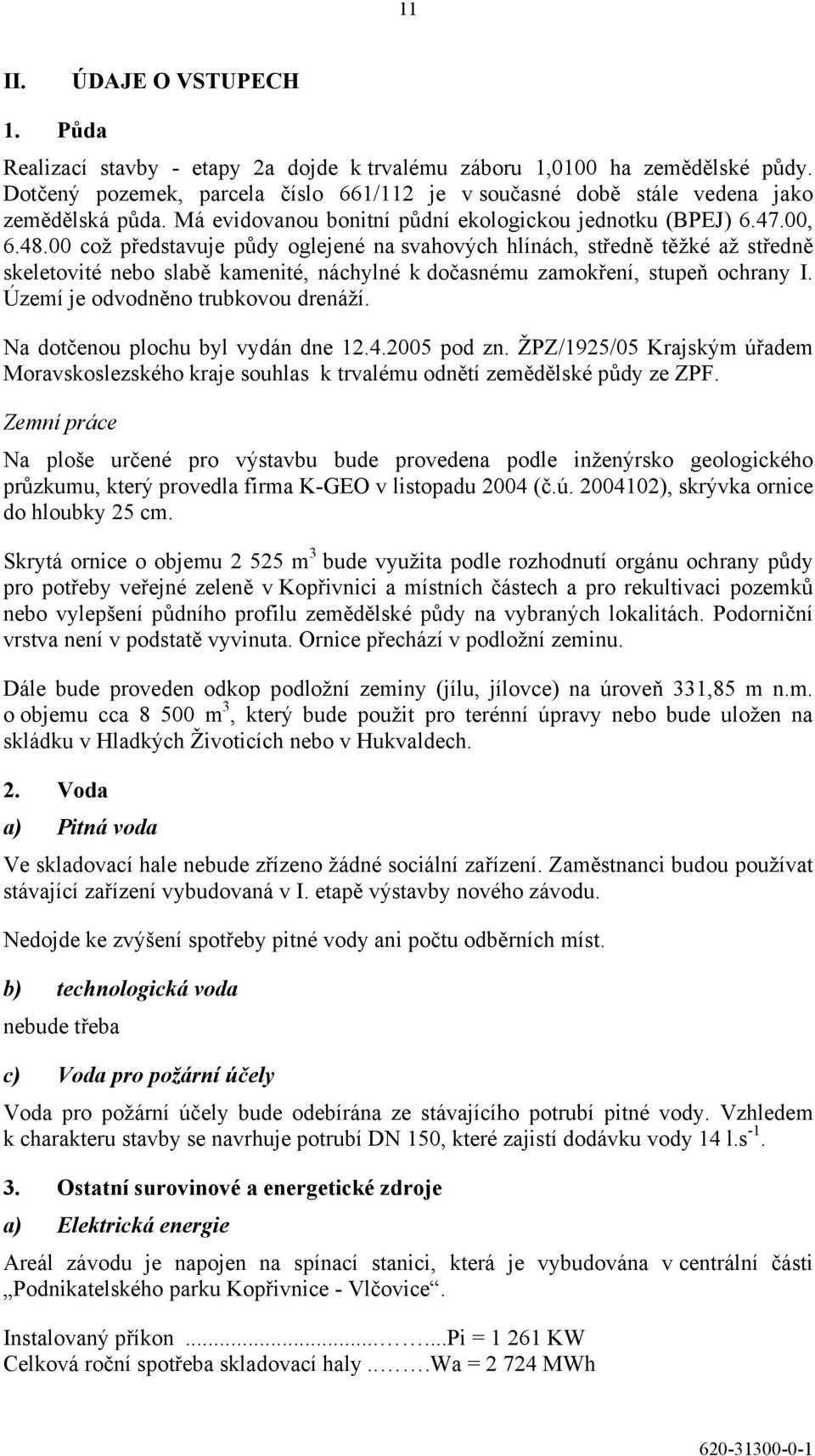 00 což představuje půdy oglejené na svahových hlínách, středně těžké až středně skeletovité nebo slabě kamenité, náchylné k dočasnému zamokření, stupeň ochrany I. Území je odvodněno trubkovou drenáží.