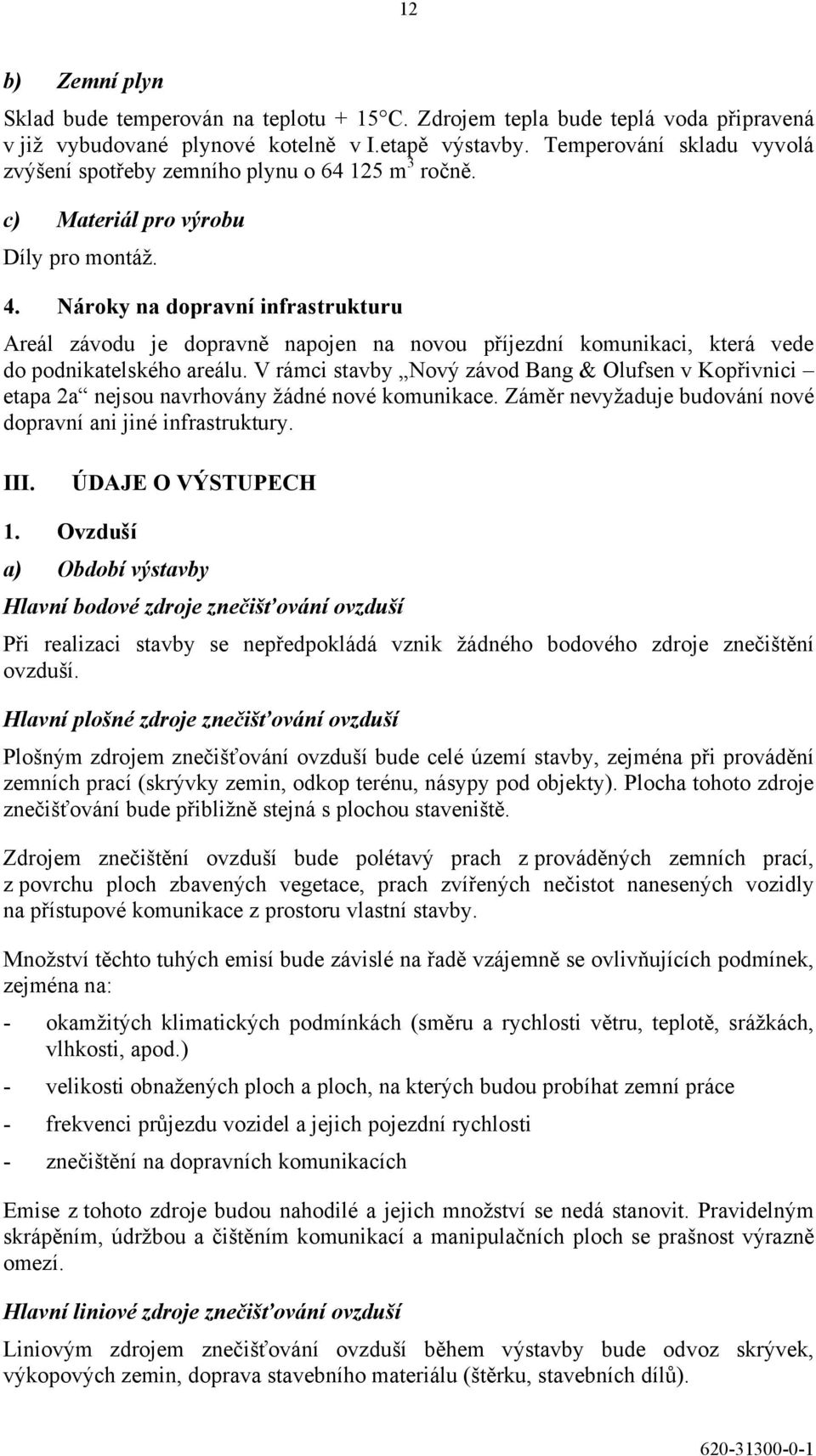 Nároky na dopravní infrastrukturu Areál závodu je dopravně napojen na novou příjezdní komunikaci, která vede do podnikatelského areálu.