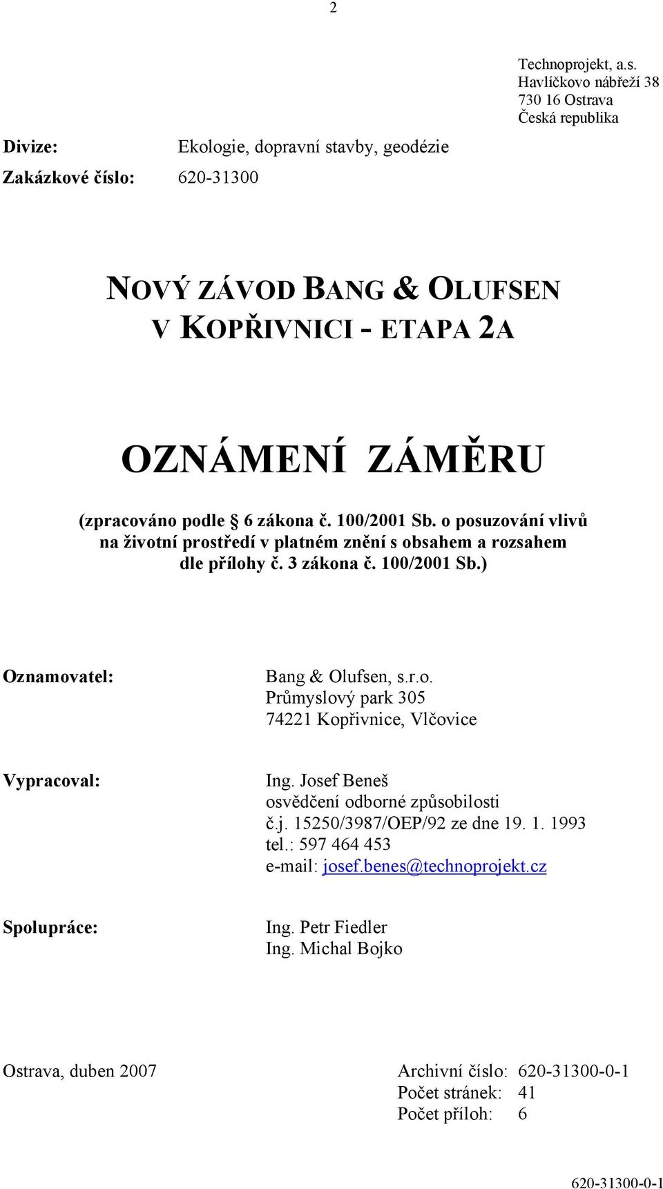 ZÁMĚRU (zpracováno podle 6 zákona č. 100/2001 Sb. o posuzování vlivů na životní prostředí v platném znění s obsahem a rozsahem dle přílohy č. 3 zákona č. 100/2001 Sb.) Oznamovatel: Bang & Olufsen, s.