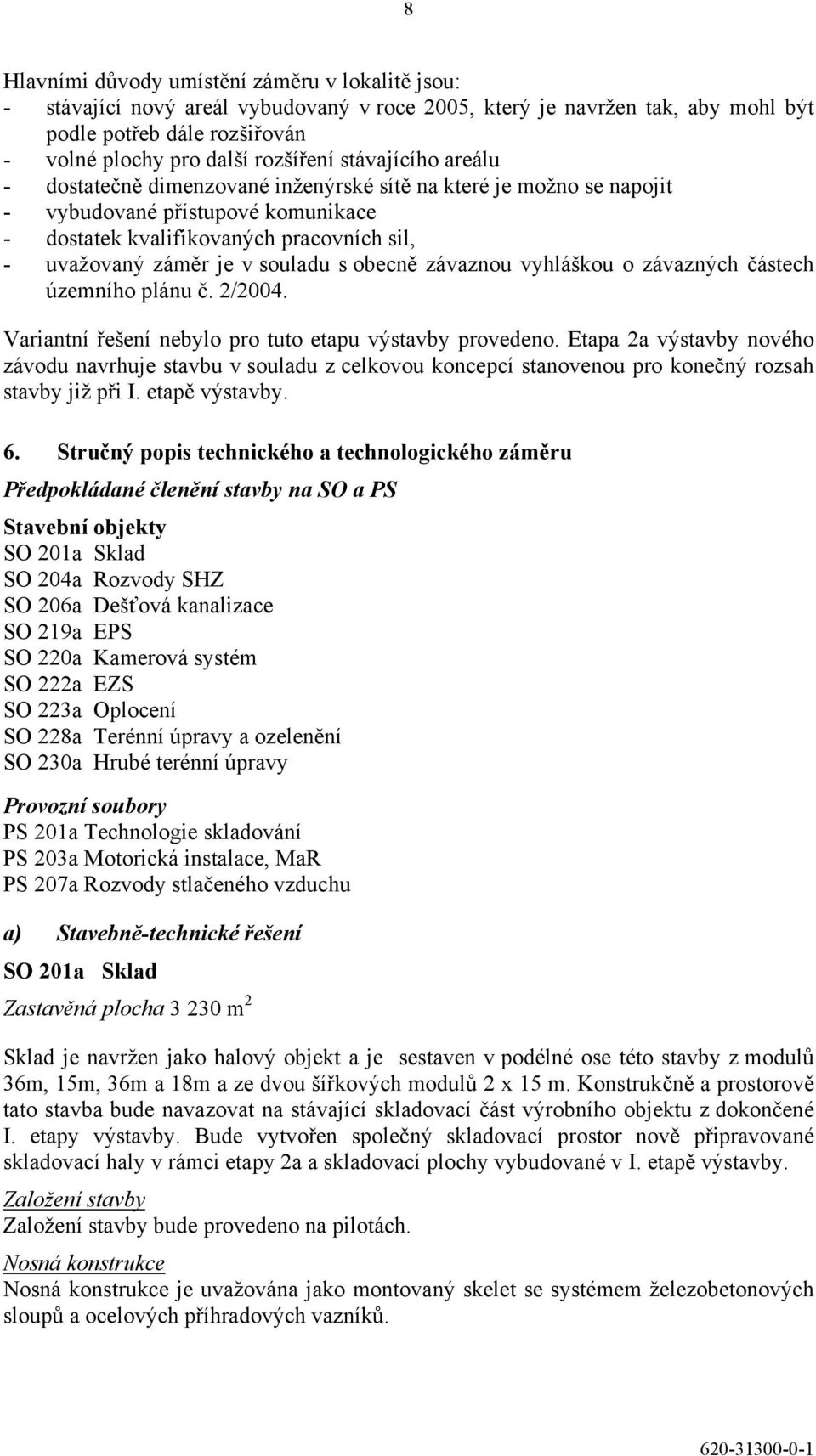 obecně závaznou vyhláškou o závazných částech územního plánu č. 2/2004. Variantní řešení nebylo pro tuto etapu výstavby provedeno.