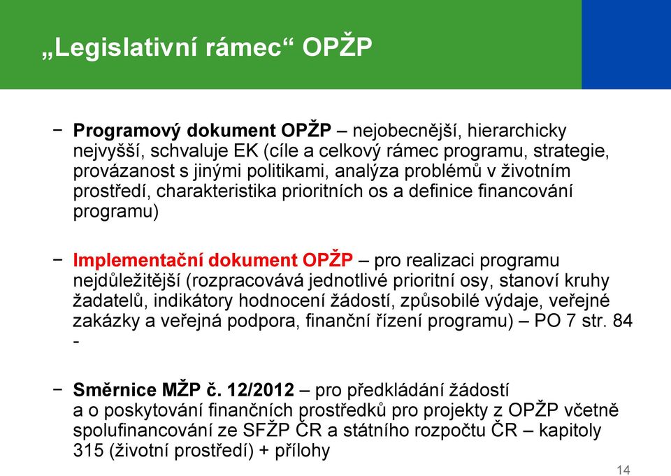 prioritní osy, stanoví kruhy ţadatelů, indikátory hodnocení ţádostí, způsobilé výdaje, veřejné zakázky a veřejná podpora, finanční řízení programu) PO 7 str. 84 - Směrnice MŽP č.