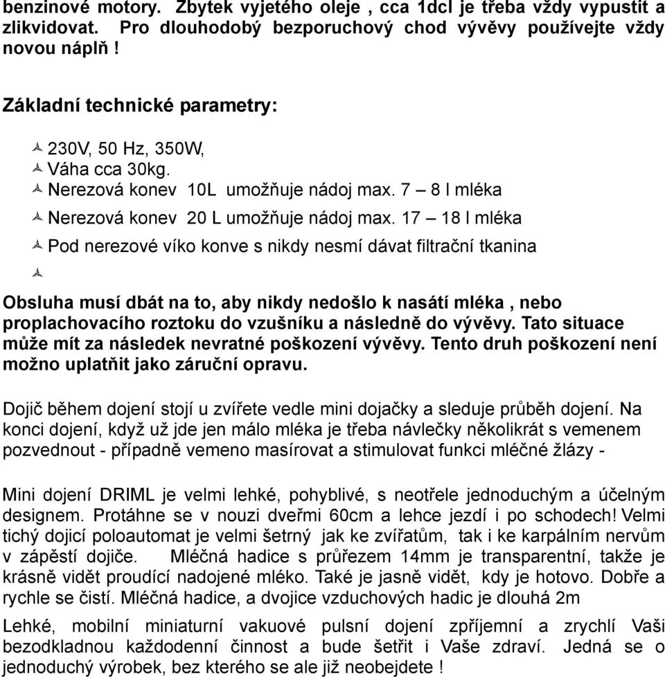 17 18 l mléka Pod nerezové víko konve s nikdy nesmí dávat filtrační tkanina Obsluha musí dbát na to, aby nikdy nedošlo k nasátí mléka, nebo proplachovacího roztoku do vzušníku a následně do vývěvy.