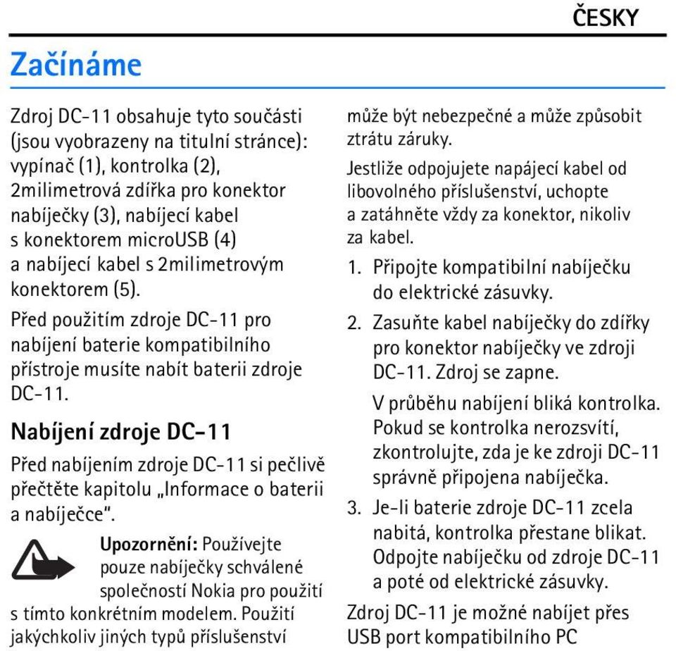 Nabíjení zdroje DC-11 Pøed nabíjením zdroje DC-11 si peèlivì pøeètìte kapitolu Informace o baterii a nabíjeèce.