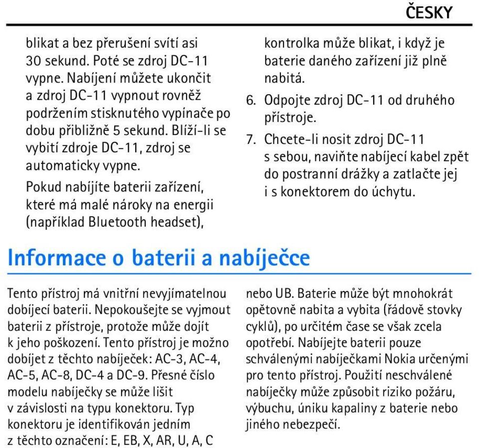 Pokud nabíjíte baterii zaøízení, které má malé nároky na energii (napøíklad Bluetooth headset), Informace o baterii a nabíjeèce Tento pøístroj má vnitøní nevyjímatelnou dobíjecí baterii.