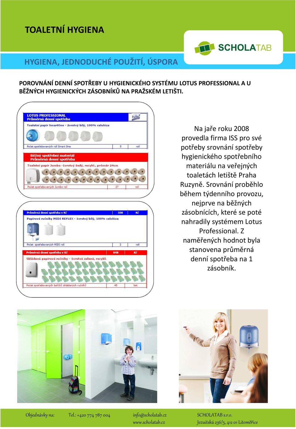 Na jaře roku 2008 provedla firma ISS pro své potřeby srovnání spotřeby hygienického spotřebního materiálu na veřejných toaletách