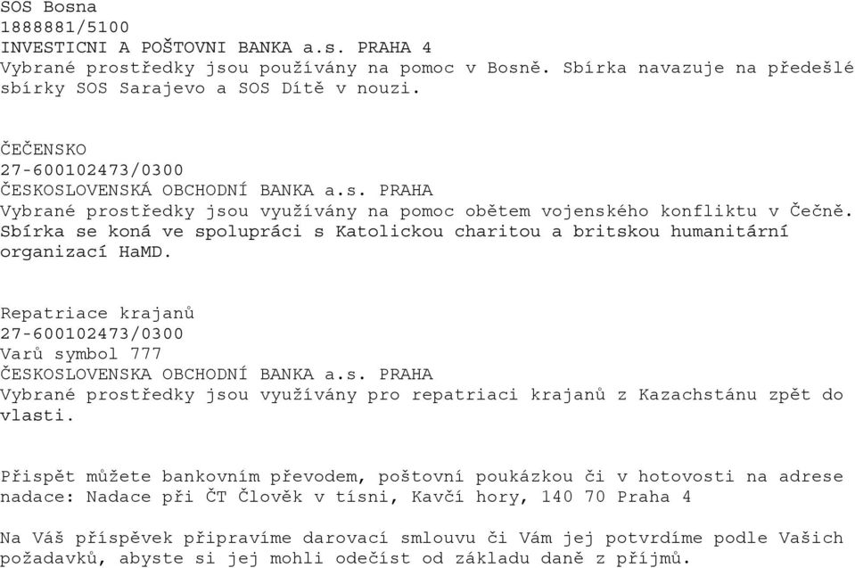 Sbírka se koná ve spolupráci s Katolickou charitou a britskou humanitární organizací HaMD. Repatriace krajanů 27-600102473/0300 Varů symbol 777 ČESKOSLOVENSKA OBCHODNÍ BANKA a.s. PRAHA Vybrané prostředky jsou využívány pro repatriaci krajanů z Kazachstánu zpět do vlasti.