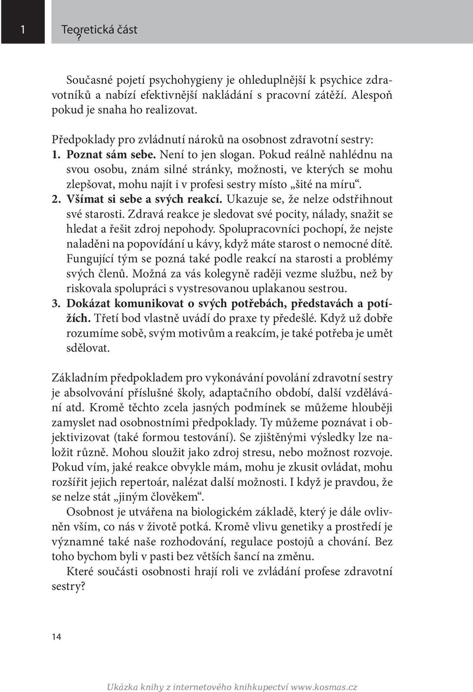 Pokud reálně nahlédnu na svou osobu, znám silné stránky, možnosti, ve kterých se mohu zlepšovat, mohu najít i v profesi sestry místo šité na míru. 2. Všímat si sebe a svých reakcí.