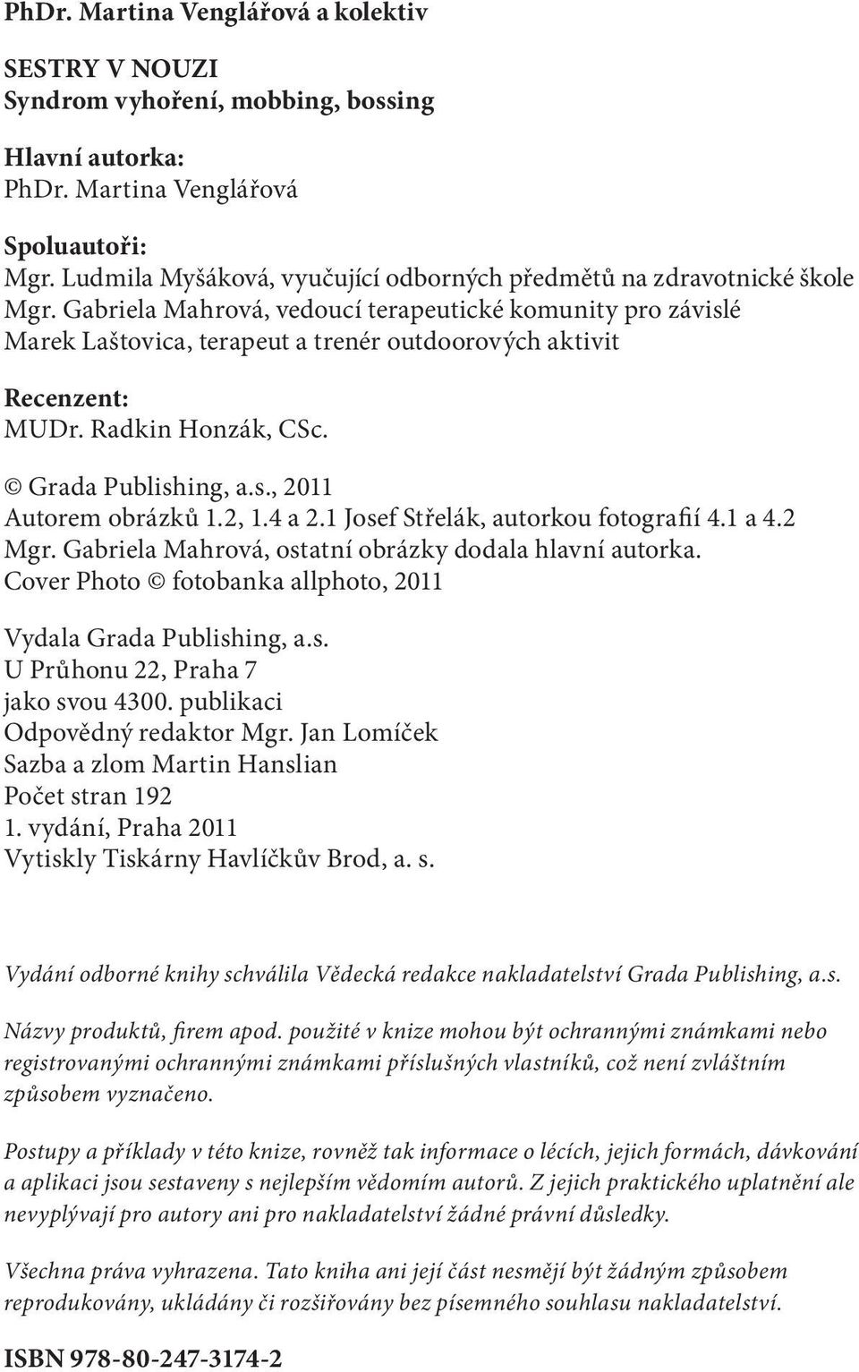 Gabriela Mahrová, vedoucí terapeutické komunity pro závislé Marek Laštovica, terapeut a trenér outdoorových aktivit Recenzent: MUDr. Radkin Honzák, CSc. Grada Publishing, a.s., 2011 Autorem obrázků 1.