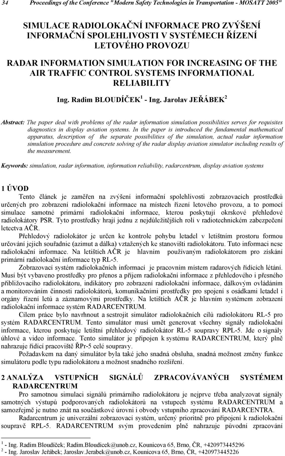 Jarolav JEŘÁBEK 2 Abstract: The paper deal with problems of the radar information simulation possibilities serves for requisites diagnostics in display aviation systems.