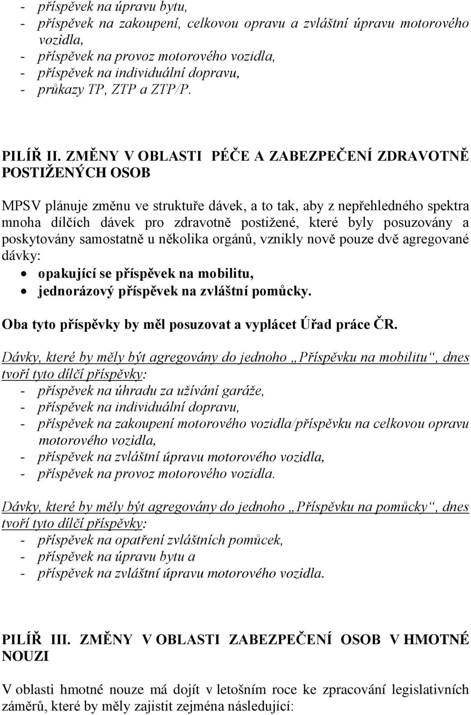 ZMĚNY V OBLASTI PÉČE A ZABEZPEČENÍ ZDRAVOTNĚ POSTIŽENÝCH OSOB MPSV plánuje změnu ve struktuře dávek, a to tak, aby z nepřehledného spektra mnoha dílčích dávek pro zdravotně postižené, které byly