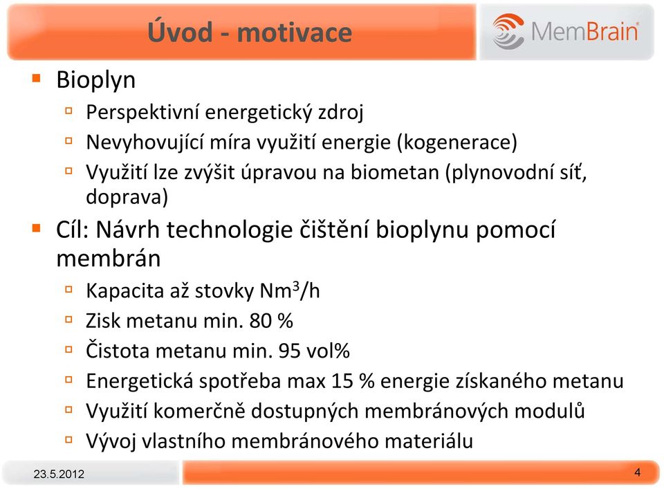 membrán Kapacita až stovky Nm 3 /h Zisk metanu min. 80 % Čistota metanu min.