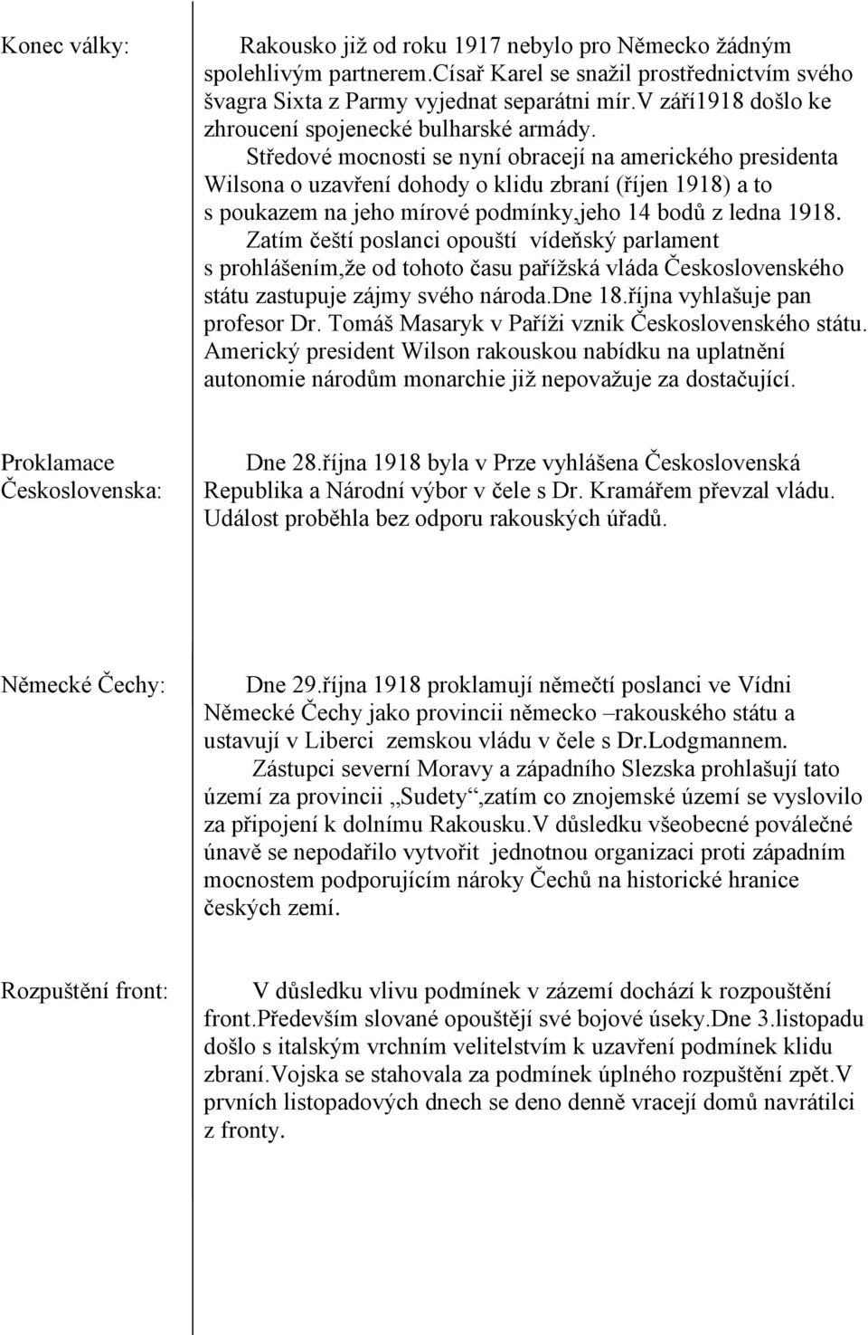 Středové mocnosti se nyní obracejí na amerického presidenta Wilsona o uzavření dohody o klidu zbraní (říjen 1918) a to s poukazem na jeho mírové podmínky,jeho 14 bodů z ledna 1918.