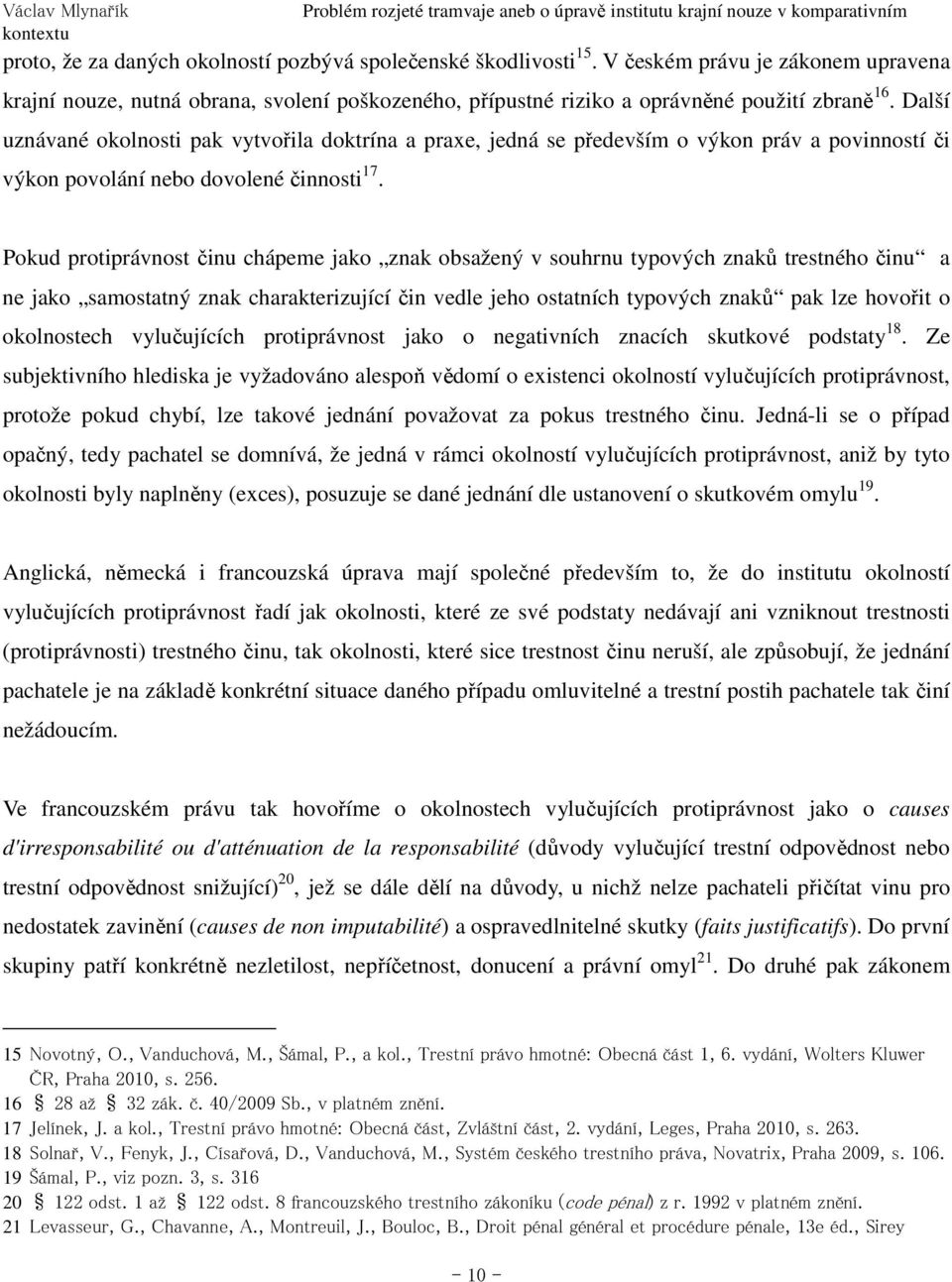 Pokud protiprávnost činu chápeme jako znak obsažený v souhrnu typových znaků trestného činu a ne jako samostatný znak charakterizující čin vedle jeho ostatních typových znaků pak lze hovořit o