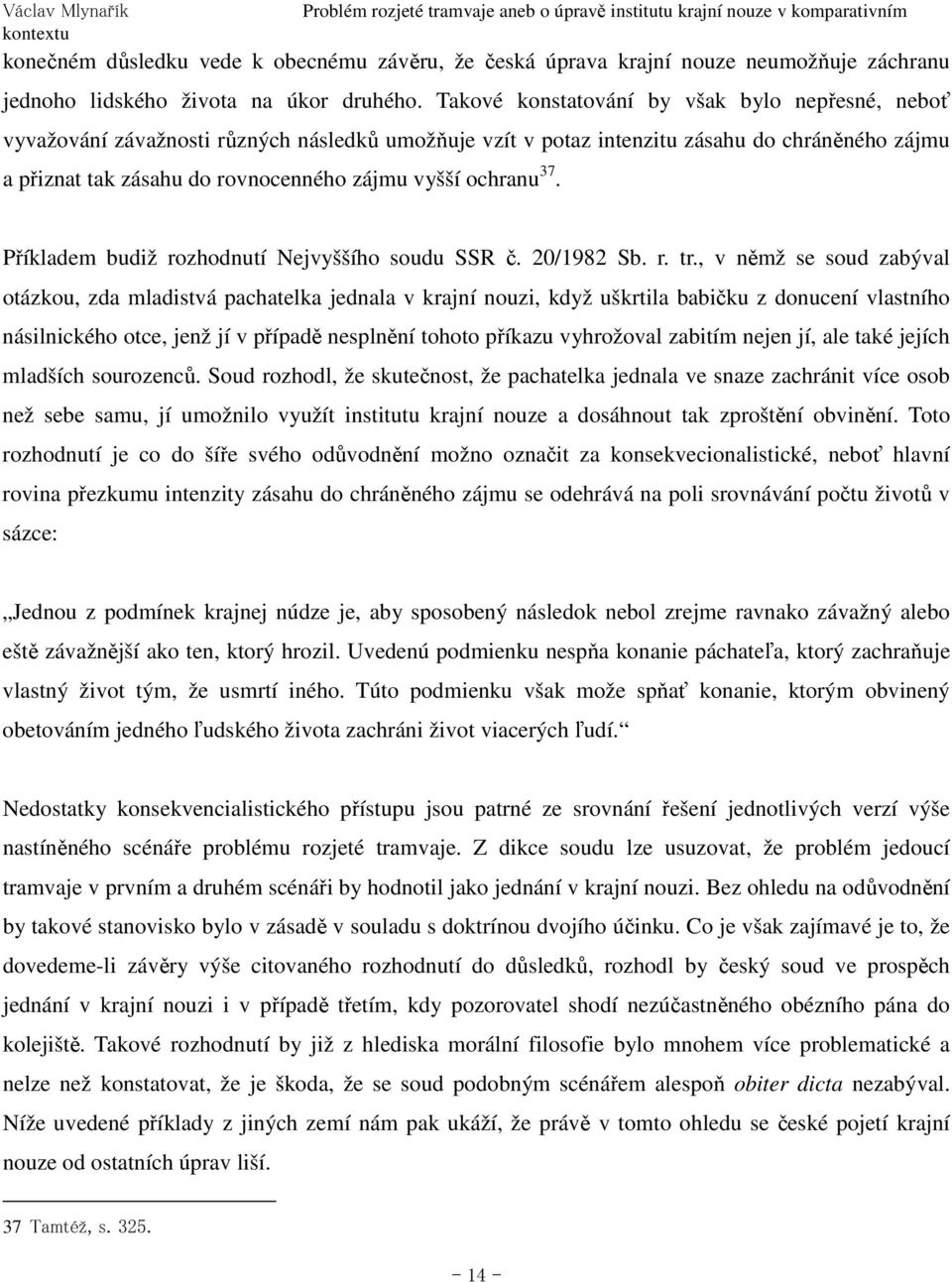 ochranu 37. Příkladem budiž rozhodnutí Nejvyššího soudu SSR č. 20/1982 Sb. r. tr.