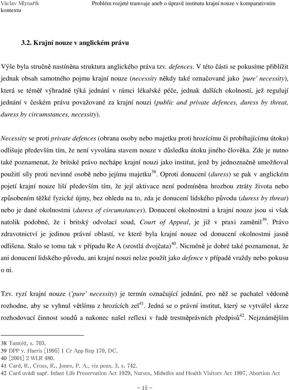 jednak dalších okolností, jež regulují jednání v českém právu považované za krajní nouzi (public and private defences, duress by threat, duress by circumstances, necessity).