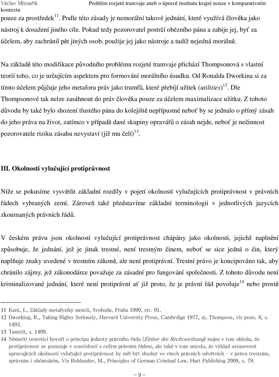 Na základě této modifikace původního problému rozjeté tramvaje přichází Thompsonová s vlastní teorií toho, co je určujícím aspektem pro formování morálního úsudku.