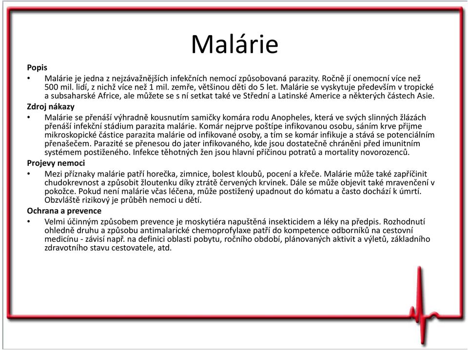 Zdroj nákazy Malárie se přenáší výhradně kousnutím samičky komára rodu Anopheles, která ve svých slinných žlázách přenáší infekční stádium parazita malárie.