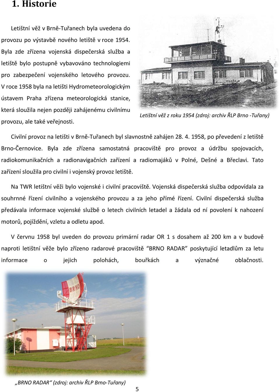 V roce 1958 byla na letišti Hydrometeorologickým ústavem Praha zřízena meteorologická stanice, která sloužila nejen později zahájenému civilnímu provozu, ale také veřejnosti.