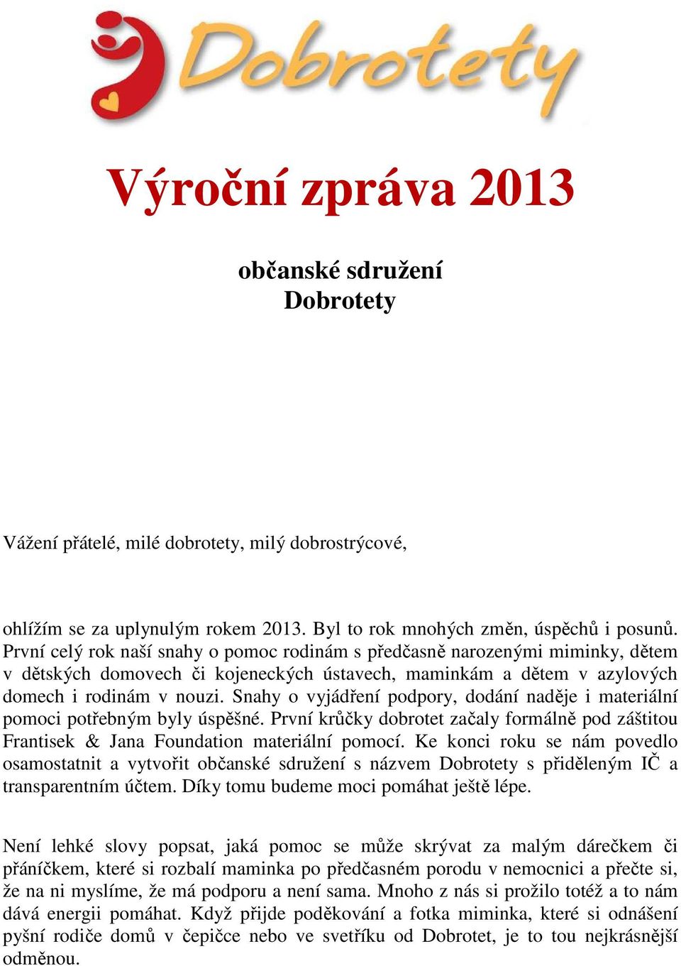 Snahy o vyjádření podpory, dodání naděje i materiální pomoci potřebným byly úspěšné. První krůčky dobrotet začaly formálně pod záštitou Frantisek & Jana Foundation materiální pomocí.