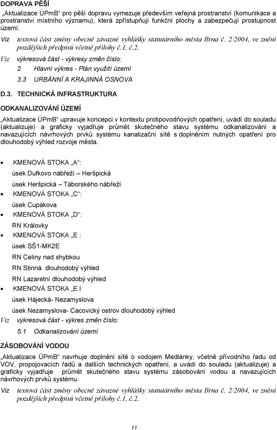 3 URBÁNNÍ A KRAJINNÁ OSNOVA D.3. TECHNICKÁ INFRASTRUKTURA ODKANALIZOVÁNÍ ÚZEMÍ Aktualizace ÚPmB upravuje koncepci v kontextu protipovodňových opatření, uvádí do souladu (aktualizuje) a graficky